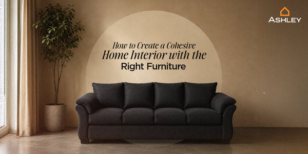 How to Create a Cohesive Home Interior with the Right Furniture