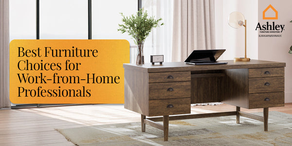 Best Furniture Choices for Work-from-Home Professionals