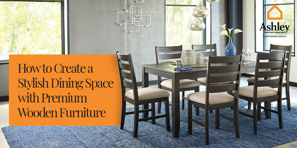 How to Create a Stylish Dining Space with Premium Wooden Furniture