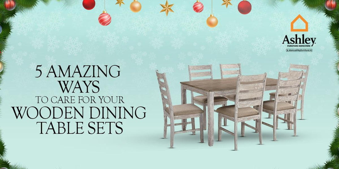 5 Amazing Ways To Care for Your Wooden Dining Table Sets