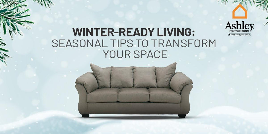 Winter-Ready Living: Seasonal Tips to Transform Your Space